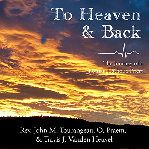 To Heaven & Back by John Michael Tourangeau