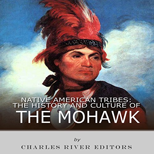 Native American Tribes: The History and Culture of the Mohawk by Charles River Editors