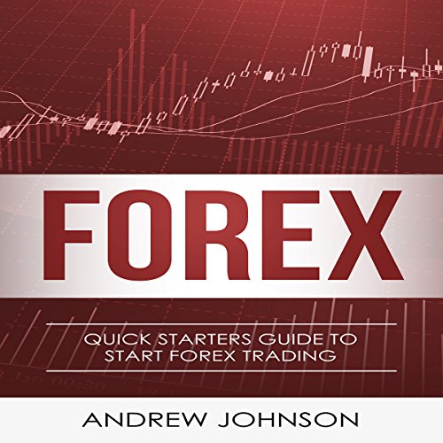 Forex: Quick Starters Guide to Forex Trading