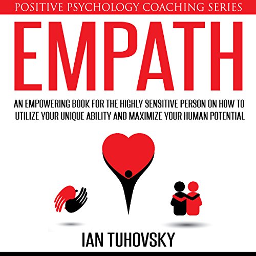 Empath: An Empowering Book for the Highly Sensitive Person on Utilizing Your Unique Ability and Maximizing Your Human Potential by Ian Tuhovsky