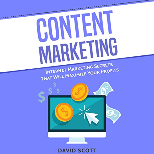 Content Marketing: Internet Marketing Secrets That Will Maximize Your Profits