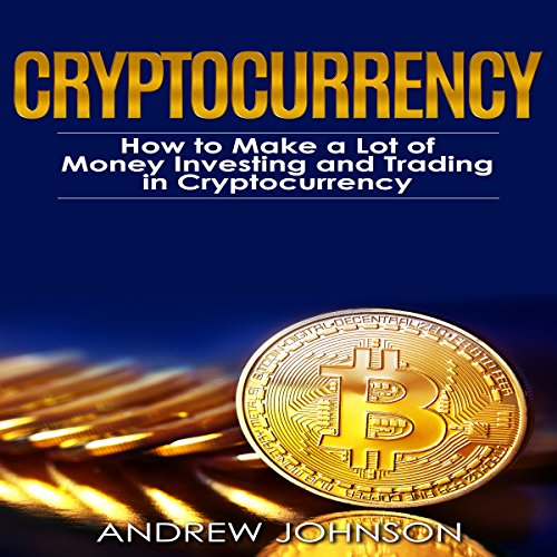 Cryptocurrency: How to Make a Lot of Money Investing and Trading in Cryptocurrency: Unlocking the Lucrative World of Cryptocurrency: Cryptocurrency Investing and Trading, Book 1