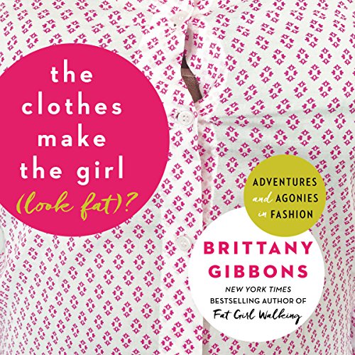 The Clothes Make the Girl (Look Fat)? by Brittany Gibbons