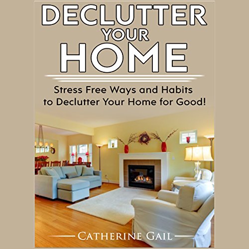 Declutter Your Home by Catherine Gail