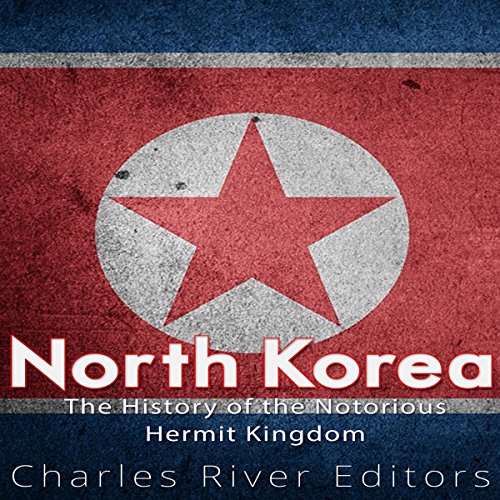 North Korea: The History of the Notorious Hermit Kingdom by Charles River Editors