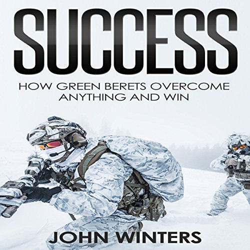 Success: How Green Berets Overcome Anything and Win