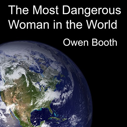 The Most Dangerous Woman in the World by Owen Booth