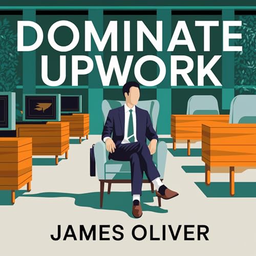 Dominate Upwork: Tips, Hacks and Strategies to Increase Your Monthly Income on the World's Biggest Freelancing Platform