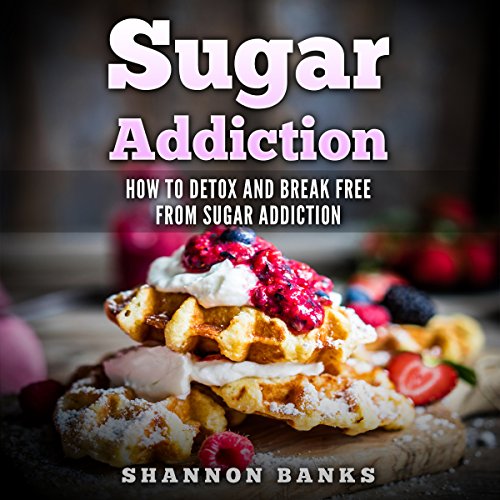Sugar Addiction: How to Detox and Break Free from Sugar Addiction