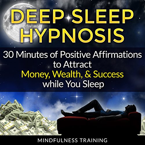Deep Sleep Hypnosis: 30 Minutes of Positive Affirmations to Attract Money, Wealth, & Success While You Sleep