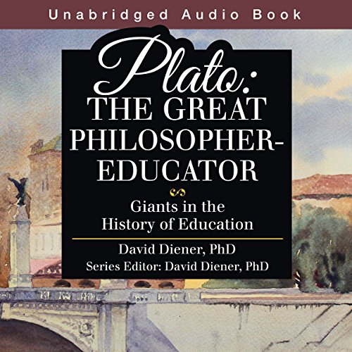Plato: The Great Philosopher-Educator by David Diener PhD
