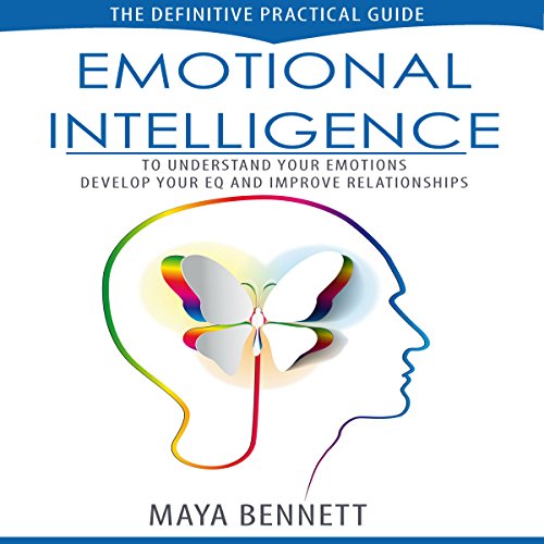 Emotional Intelligence: The Definitive Practical Guide to Understand Your Emotions, Develop Your EQ and Improve Your Relationships (Emotional Intelligence Series Book 1)