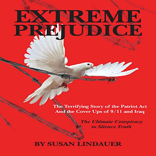 Extreme Prejudice: The Terrifying Story of the Patriot Act and the Cover Ups of 9/11 and Iraq by Susan Lindauer