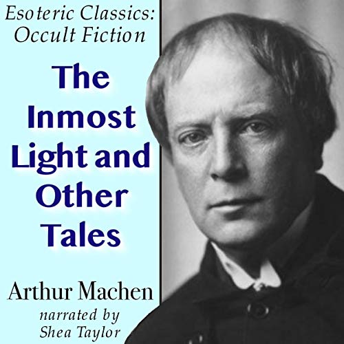 The Inmost Light and Other Tales: Esoteric Classics: Occult Fiction