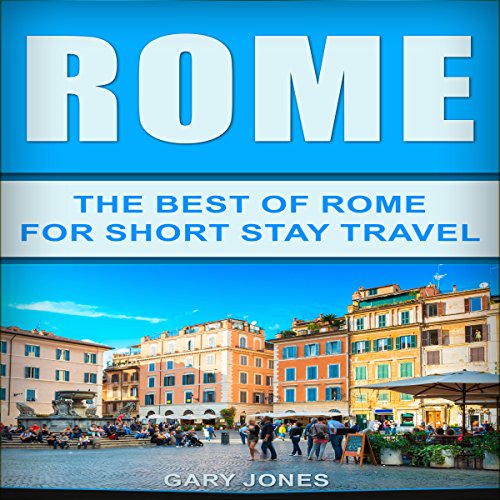 Rome: The Best of Rome for Short Stay Travel