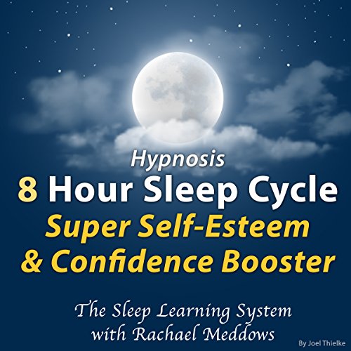 Hypnosis: 8 Hour Sleep Cycle: Super Self-Esteem & Confidence Booster by Joel Thielke