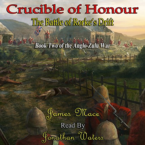 Crucible of Honour: The Battle of Rorke's Drift