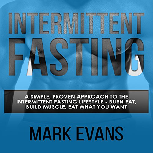 Intermittent Fasting: A Simple, Proven Approach to the Intermittent Fasting Lifestyle