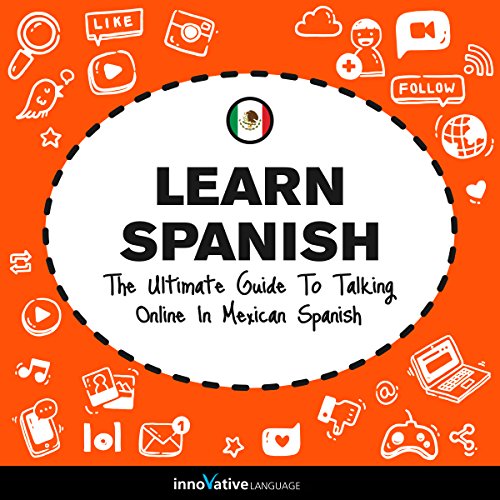 Learn Spanish - The Ultimate Guide to Talking Online in Mexican Spanish by Innovative Language Learning LLC