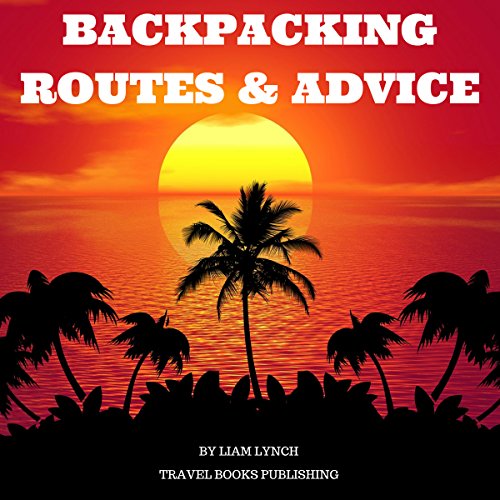 Backpacking Routes & Advice: Backpacking Tips and Tricks as well as a selection of Backpacking Routes around the world (Travel books Publishinf)