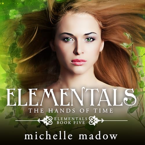 Elementals 5: The Hands of Time by Michelle Madow