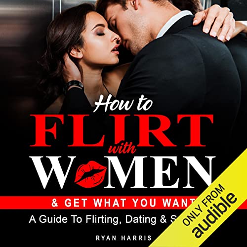 How to Flirt with Women & Get What You Want