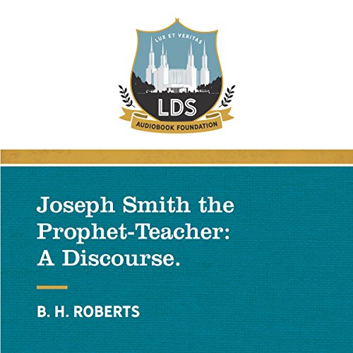 Joseph Smith the Prophet-Teacher: A Discourse