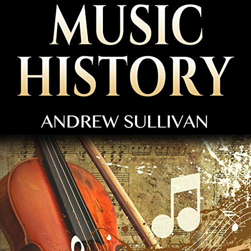 Music History: History of Music: From Prehistoric Sounds to Classical Music, Jazz, Rock Music, Pop Music, and Electronic Music