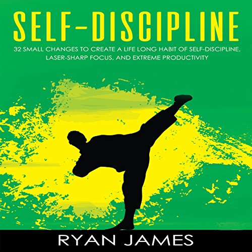 Self-Discipline: 32 Small Changes to Create a Life Long Habit of Self-Discipline, Laser-Sharp Focus, and Extreme Productivity