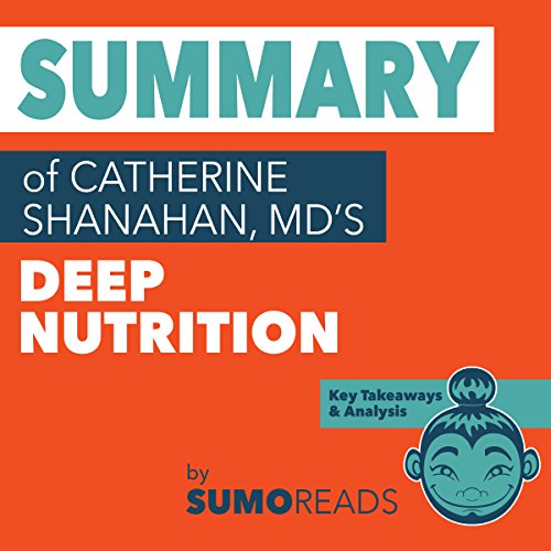 Summary of Catherine Shanahan MD's Deep Nutrition