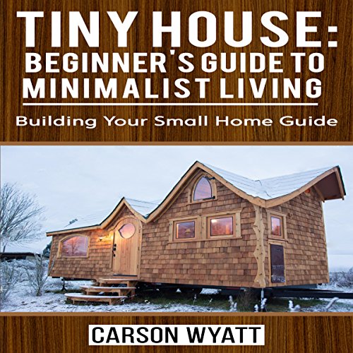 Tiny House: Beginner's Guide to Minimalist Living