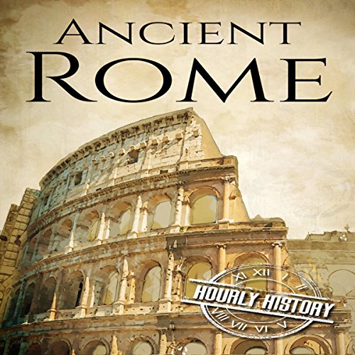 Ancient Rome: A History from Beginning to End by Hourly History