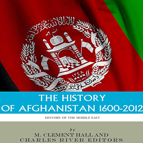 The History of Afghanistan, 1600-2012 by Charles River Editors