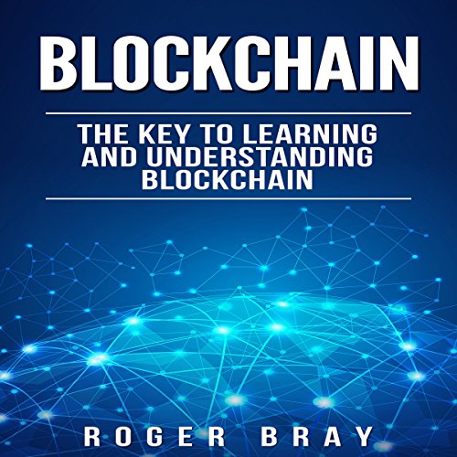 Blockchain: The Key to Learning and Understanding Blockchain and How It Relates to Bitcoin, Cryptocurrency, and Mining