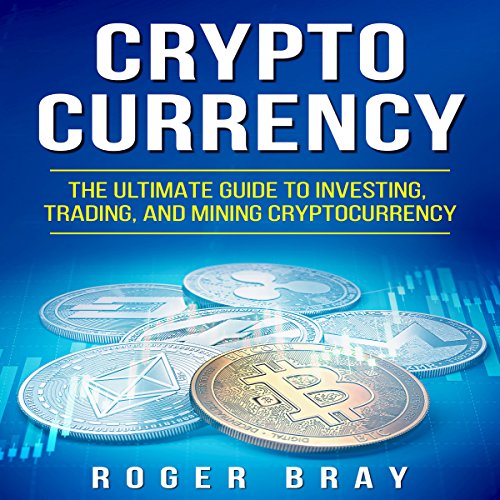Cryptocurrency: The Ultimate Guide to Investing, Trading, and Mining Cryptocurrency