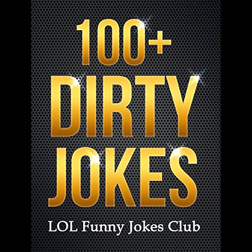 100+ Dirty Jokes!: Funny Jokes, Puns, Comedy, and Humor for Adults (Uncensored and Explicit!)