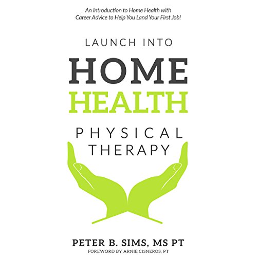 Launch into Home Health Physical Therapy by Peter B. Sims