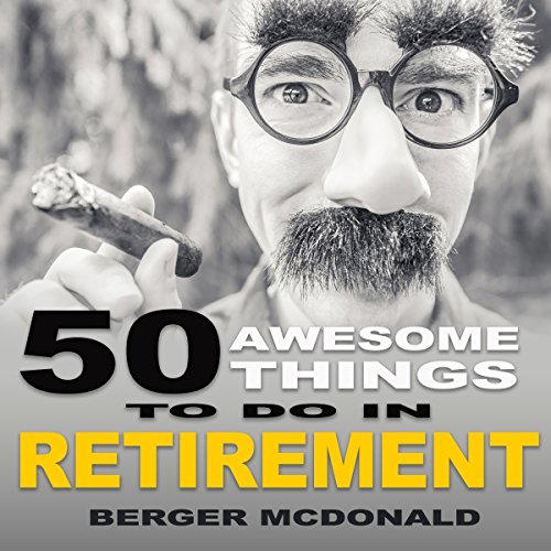 50 Awesome Things to Do in Retirement: The Humorous Guide to Enjoy Life after Work by Berger McDonald