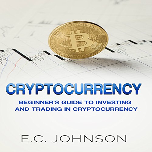 Cryptocurrency: The Beginner's Guide to Investing and Trading in Cryptocurrency