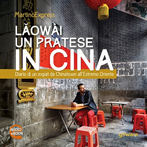 Laowài, un pratese in Cina. Diario di un expat da Chinatown all'Estremo Oriente by MartinoExpress