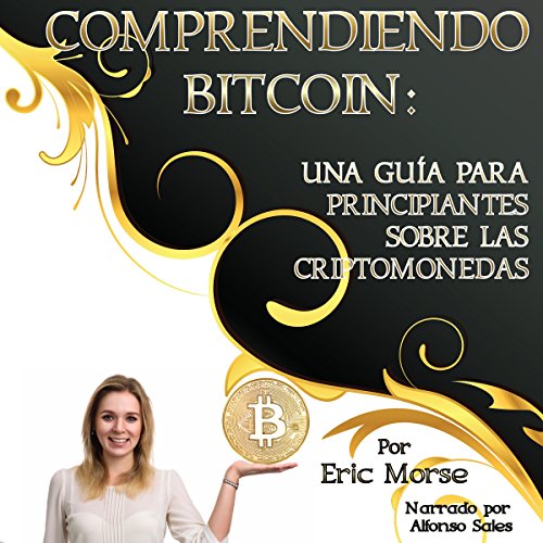 Comprendiendo Bitcoin: Una Guía para Principiantes sobre las Criptomonedas [Understanding Bitcoin: A Beginner's Guide to Cryptocurrencies]