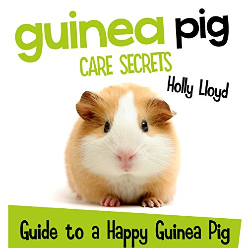 Guinea Pig Care Secrets: Kids Guide to a Happy Guinea Pig
