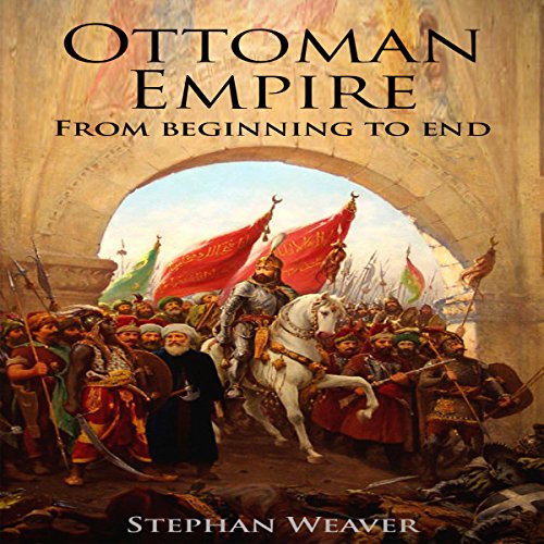 The Ottoman Empire: From Beginning to End
