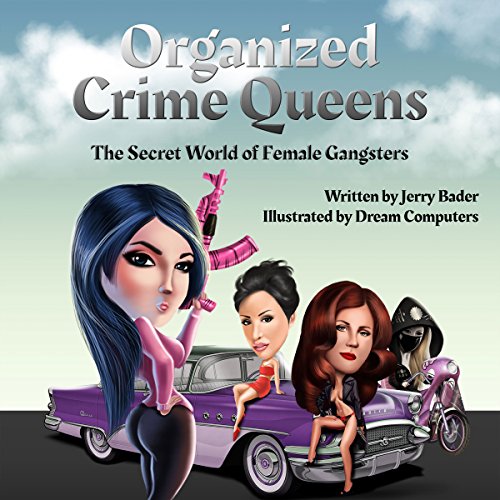 Organized Crime Queens: The Secret World of Female Gangsters