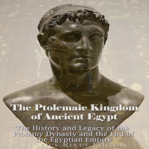 The Ptolemaic Kingdom of Ancient Egypt by Charles River Editors