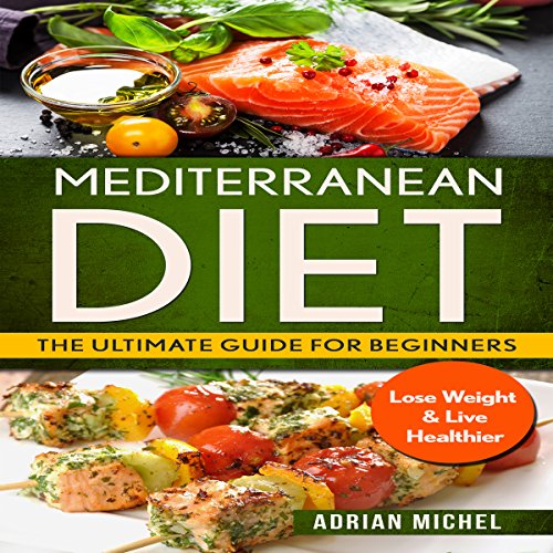 Mediterranean Diet: The Ultimate Guide for Beginners: Lose Weight & Live Healthier