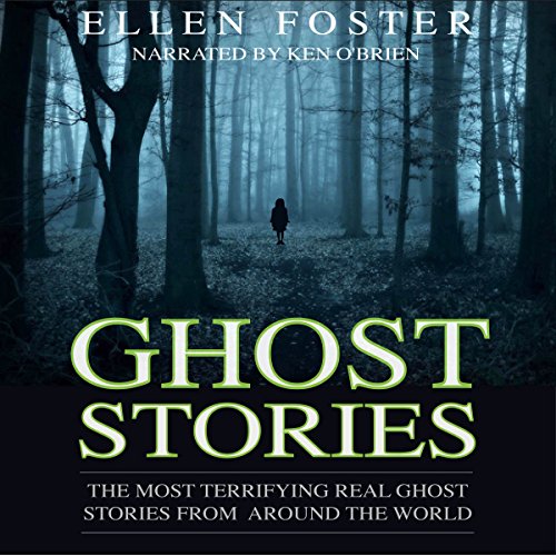Ghost Stories: The Most Terrifying Real Ghost Stories from Around the World