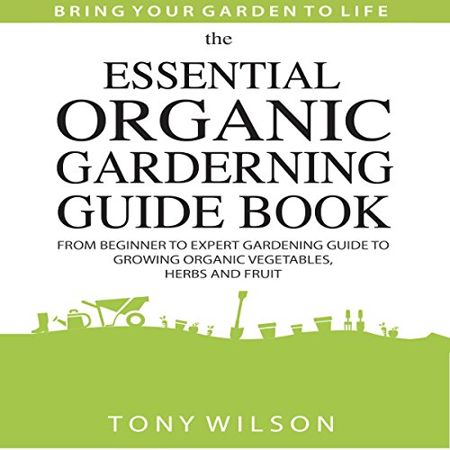 The Essential Organic Gardening Guide Book by Tony Wilson