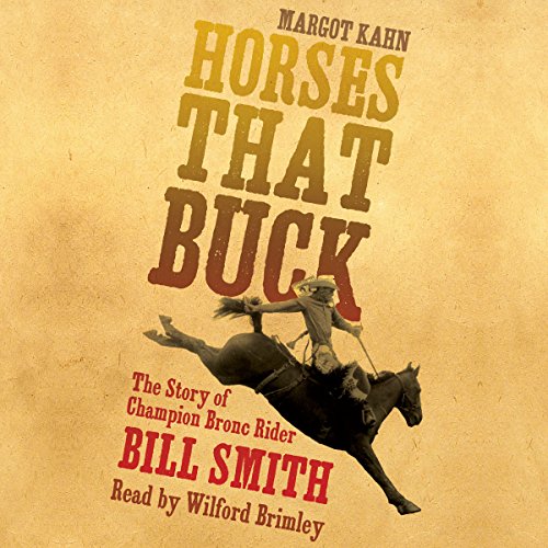 Horses That Buck: The Story of Champion Bronc Rider Bill Smith by Margot Kahn
