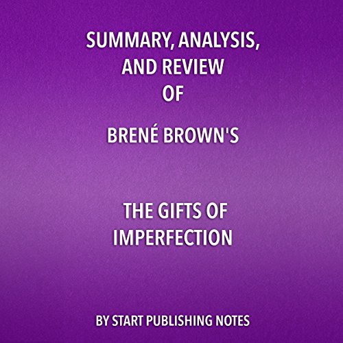 Summary, Analysis, and Review of Brené Brown's "The Gifts of Imperfection: Let Go of Who You Think You're Supposed to Be and Embrace Who You Are"